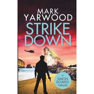 Yarwood, Mark Strike Down: A gripping action thriller (Simon Doakes Thrillers) Yarwood, Mark Strike Down: A gripping action thriller (Simon Doakes Thrillers)