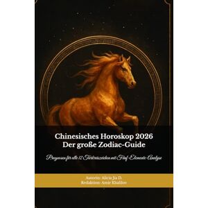 D, Alicia Jia Chinesisches Horoskop 2026– Der große Zodiac-Guide: Prognosen für alle 12 Tierkreiszeichen mit Fünf-Elemente-Analyse D, Alicia Jia Chinesisches Horoskop 2026– Der große Zodiac-Guide: Prognosen für alle 12 Tierkreiszeichen mit Fünf-Elemente-Analyse