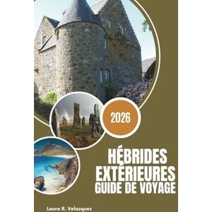 Velazquez, Laura R. HÉBRIDES EXTÉRIEURES GUIDE DE VOYAGE 2026: Des itinéraires d'initiés, des plages cachées, des astuces de voyage à petit budget, la culture gaélique et ... multi-îles pour les amateurs d'aventure. Velazquez, Laura R. HÉBRIDES EXTÉRIEURES GUIDE DE VOYAGE 2026: Des itinéraires d'initiés, des plages cachées, des astuces de voyage à petit budget, la culture gaélique et ... multi-îles pour les amateurs d'aventure.
