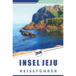 Rosson, Kevin D. INSEL JEJU REISEFÜHRER 2026: Entdecken Sie Inselattraktionen, unberührte Strände, ein pulsierendes Nachtleben, die lokale Küche, traditionelle Dörfer, ... und Insidertipps für jeden Reisenden Rosson, Kevin D. INSEL JEJU REISEFÜHRER 2026: Entdecken Sie Inselattraktionen, unberührte Strände, ein pulsierendes Nachtleben, die lokale Küche, traditionelle Dörfer, ... und Insidertipps für jeden Reisenden