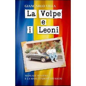 Villa, Giancarlo La Volpe e i Leoni: Manuale sull'uso e la manutenzione dei sogni Villa, Giancarlo La Volpe e i Leoni: Manuale sull'uso e la manutenzione dei sogni