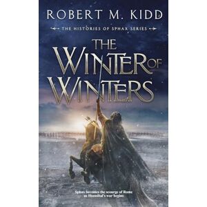 Kidd, Robert M. The Winter of Winters: Sphax becomes the scourge of Rome as Hannibal's war begins (The Histories of Sphax) Kidd, Robert M. The Winter of Winters: Sphax becomes the scourge of Rome as Hannibal's war begins (The Histories of Sphax)
