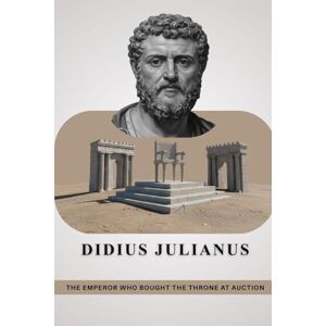 Roman, Julius Didius Julianus: The Emperor Who Bought the Throne at Auction (Emperors of Rome) Roman, Julius Didius Julianus: The Emperor Who Bought the Throne at Auction (Emperors of Rome)