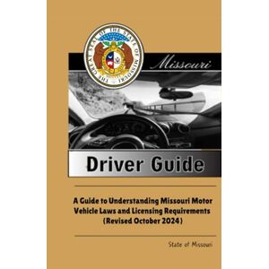 State of Missouri Missouri Driver Guide: A Guide to Understanding Missouri Motor Vehicle Laws and Licensing Requirements (Revised October 2024) State of Missouri Missouri Driver Guide: A Guide to Understanding Missouri Motor Vehicle Laws and Licensing Requirements (Revised October 2024)
