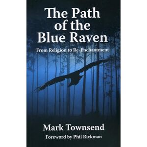 Townsend, Mark The Path of the Blue Raven: From Religion to Re-Enchantment Townsend, Mark The Path of the Blue Raven: From Religion to Re-Enchantment