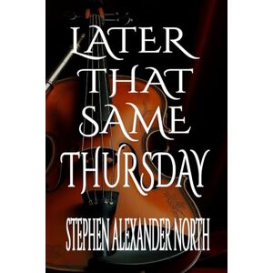 North, Stephen Alexander Later That Same Thursday (Florida Man Writes Poetry) North, Stephen Alexander Later That Same Thursday (Florida Man Writes Poetry)