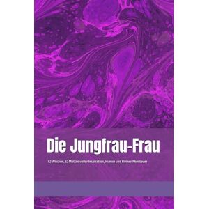 Iatrou, Monika Die Jungfrau-Frau: Notizbuch 52 Wochen ein neues Motto mit Impulsen und Platz für eigene Notizen Iatrou, Monika Die Jungfrau-Frau: Notizbuch 52 Wochen ein neues Motto mit Impulsen und Platz für eigene Notizen