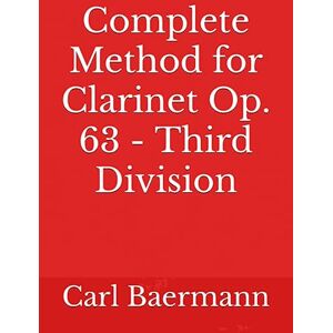 Baermann, Carl Complete Method for Clarinet Op. 63 Third Division Baermann, Carl Complete Method for Clarinet Op. 63 Third Division