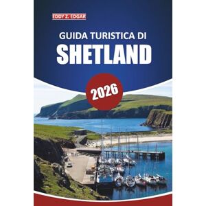 Edgar, Eddy Z. Guida turistica delle Shetland 2026: Esplora le isole, la fauna selvatica, gli approfondimenti locali, i luoghi imperdibili e i sentieri panoramici nelle isole settentrionali della Scozia Edgar, Eddy Z. Guida turistica delle Shetland 2026: Esplora le isole, la fauna selvatica, gli approfondimenti locali, i luoghi imperdibili e i sentieri panoramici nelle isole settentrionali della Scozia
