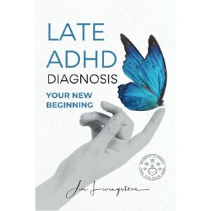 Livingstone, Jim LATE ADHD DIAGNOSIS: Your New Beginning Livingstone, Jim LATE ADHD DIAGNOSIS: Your New Beginning