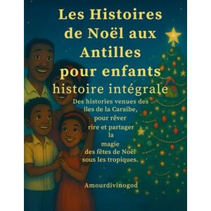 amourdivinogod Les Histoires de Noël des Antilles pour les enfants histoire Intégrale: Des histoires venues des îles de la Caraïbe, pour rêver, rire et partager la magie des fêtes de Noël sous les tropiques. amourdivinogod Les Histoires de Noël des Antilles pour les enfants histoire Intégrale: Des histoires venues des îles de la Caraïbe, pour rêver, rire et partager la magie des fêtes de Noël sous les tropiques.