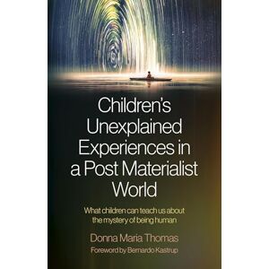 Thomas, Donna Children's Unexplained Experiences in a Post Materialist World: What children can teach us about the mystery of being human Thomas, Donna Children's Unexplained Experiences in a Post Materialist World: What children can teach us about the mystery of being human