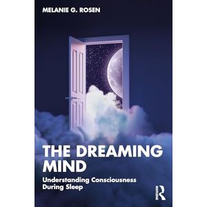 Rosen, Melanie G. The Dreaming Mind: Understanding Consciousness During Sleep Rosen, Melanie G. The Dreaming Mind: Understanding Consciousness During Sleep