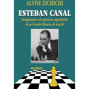 Zichichi, Alvise Esteban Canal: Insegnamenti ed esperienze agonistiche di un Grande Maestro di scacchi (Biblioteca dei giochi Scacchi) Zichichi, Alvise Esteban Canal: Insegnamenti ed esperienze agonistiche di un Grande Maestro di scacchi (Biblioteca dei giochi Scacchi)