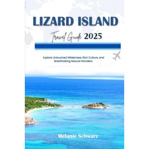 Schwarz, Melanie LIZARD ISLAND TRAVEL GUIDE 2025: Explore Untouched Wilderness, Rich Culture, and Breathtaking Natural Wonders Schwarz, Melanie LIZARD ISLAND TRAVEL GUIDE 2025: Explore Untouched Wilderness, Rich Culture, and Breathtaking Natural Wonders