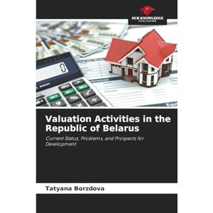 Borzdova, Tatyana Valuation Activities in the Republic of Belarus: Current Status, Problems, and Prospects for Development Borzdova, Tatyana Valuation Activities in the Republic of Belarus: Current Status, Problems, and Prospects for Development
