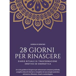 di Serafino, Giorgia 28 Giorni per Rinascere Diaro di Trasformazione Emotiva ed Energetica: Un ciclo guidato di 28 giorni per attraversare emozioni profonde, sciogliere ... riflessioni, rituali e autoindagine. di Serafino, Giorgia 28 Giorni per Rinascere Diaro di Trasformazione Emotiva ed Energetica: Un ciclo guidato di 28 giorni per attraversare emozioni profonde, sciogliere ... riflessioni, rituali e autoindagine.