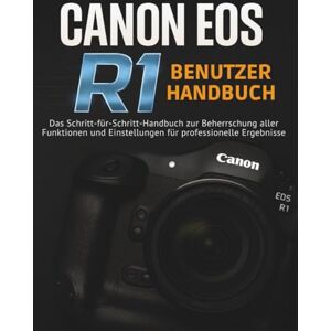 STRICKLAND, MURRAY CANON EOS R1 BENUTZERHANDBUCH: Das Schritt-für-Schritt-Handbuch zur Beherrschung aller Funktionen und Einstellungen für professionelle Ergebnisse STRICKLAND, MURRAY CANON EOS R1 BENUTZERHANDBUCH: Das Schritt-für-Schritt-Handbuch zur Beherrschung aller Funktionen und Einstellungen für professionelle Ergebnisse