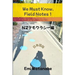 Emi Watanabe We Must Know. Field Notes 1:ニュージーランドデモクラシー編 (WMKフィールドノート編) Emi Watanabe We Must Know. Field Notes 1:ニュージーランドデモクラシー編 (WMKフィールドノート編)