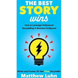 Luhn, Matthew The Best Story Wins: How to Leverage Hollywood Storytelling in Business and Beyond Luhn, Matthew The Best Story Wins: How to Leverage Hollywood Storytelling in Business and Beyond