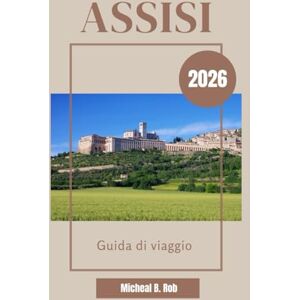 Rob, Micheal B. Assisi Guida di viaggio 2026 Rob, Micheal B. Assisi Guida di viaggio 2026