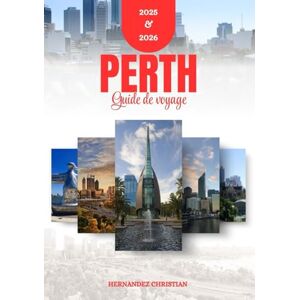 Christian, Hernandez Guide de voyage de Perth 2025-2026: Explorez le vrai Perth avec des conseils d'experts, des scènes culinaires dynamiques et des endroits cachés que vous ne trouverez pas sur les cartes typiques Christian, Hernandez Guide de voyage de Perth 2025-2026: Explorez le vrai Perth avec des conseils d'experts, des scènes culinaires dynamiques et des endroits cachés que vous ne trouverez pas sur les cartes typiques
