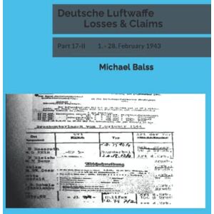 Balss, Michael Deutsche Luftwaffe Losses & Claims: Part 17-II 1. 28. February 1943 Balss, Michael Deutsche Luftwaffe Losses & Claims: Part 17-II 1. 28. February 1943