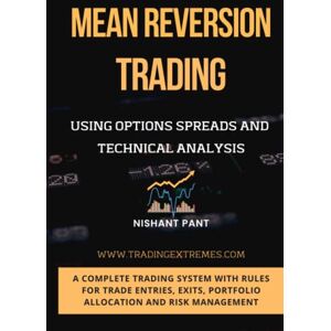 Pant, Nishant Mean Reversion Trading: Using Options Spreads and Technical Analysis Pant, Nishant Mean Reversion Trading: Using Options Spreads and Technical Analysis