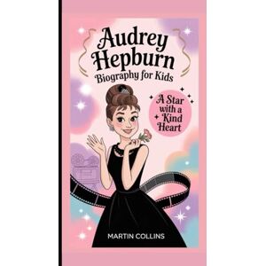 Collins, Martin AUDREY HEPBURN BIOGRAPHY FOR KIDS: A Star With A Kind Heart Collins, Martin AUDREY HEPBURN BIOGRAPHY FOR KIDS: A Star With A Kind Heart