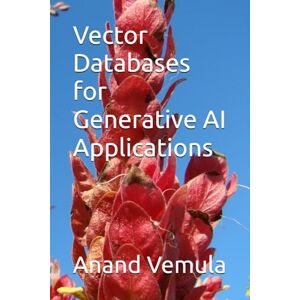 Vemula, Anand Vector Databases for Generative AI Applications Vemula, Anand Vector Databases for Generative AI Applications