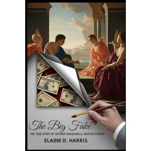 D. HARRIS, ELAINE The Big Fake: The True Story of Antonio Chichiarelli, Master Forger D. HARRIS, ELAINE The Big Fake: The True Story of Antonio Chichiarelli, Master Forger