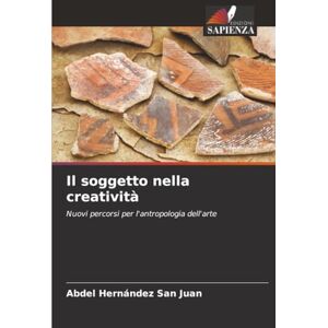 Hernández San Juan, Abdel Il soggetto nella creatività: Nuovi percorsi per l'antropologia dell'arte Hernández San Juan, Abdel Il soggetto nella creatività: Nuovi percorsi per l'antropologia dell'arte