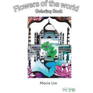 Lim, Maria Flowers of the world Coloring Book for Adults and Kids, Bold and Easy: Experience the Joy of coloring book with Every Page Lim, Maria Flowers of the world Coloring Book for Adults and Kids, Bold and Easy: Experience the Joy of coloring book with Every Page