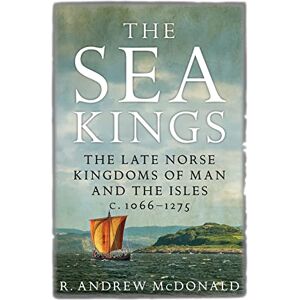 R. Andrew McDonald The Sea Kings: The Late Norse Kingdoms of Man and the Isles c.1066–1275 R. Andrew McDonald The Sea Kings: The Late Norse Kingdoms of Man and the Isles c.1066–1275