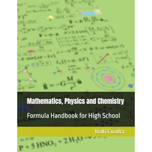 Cuadra, Iñaki Mathematics, Physics and Chemistry: Formula Handbook for High School Cuadra, Iñaki Mathematics, Physics and Chemistry: Formula Handbook for High School