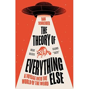 Schreiber, Dan The Theory of Everything Else: A Voyage into the World of the Weird Schreiber, Dan The Theory of Everything Else: A Voyage into the World of the Weird