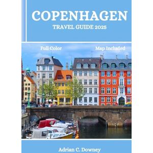 Downey, Adrian C. COPENHAGEN TRAVEL GUIDE 2025: Denmark tour book, discover captivating Nordic coastal islands, adventures, hidden gems, culinary delights, local tips, historic & cultural treasures Downey, Adrian C. COPENHAGEN TRAVEL GUIDE 2025: Denmark tour book, discover captivating Nordic coastal islands, adventures, hidden gems, culinary delights, local tips, historic & cultural treasures