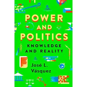 Vásquez, José Luis POWER AND POLITICS: THEIR KNOWLEDGE AND REALITY Vásquez, José Luis POWER AND POLITICS: THEIR KNOWLEDGE AND REALITY