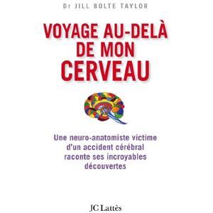 Taylor Voyage au-delà de mon cerveau: Une neuro-anatomiste victime d'un accident cérébral raconte ses incroyables découvertes Taylor Voyage au-delà de mon cerveau: Une neuro-anatomiste victime d'un accident cérébral raconte ses incroyables découvertes