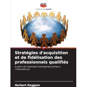 Raggam, Herbert Stratégies d'acquisition et de fidélisation des professionnels qualifiés: à partir de l'exemple d'entreprises actives à l'international Raggam, Herbert Stratégies d'acquisition et de fidélisation des professionnels qualifiés: à partir de l'exemple d'entreprises actives à l'international