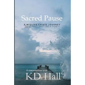 Hall, KD A Conversation with KD Hall: Sacred Pause: A Midlife Crisis Journey through Grief, Gratitude, & Growth Hall, KD A Conversation with KD Hall: Sacred Pause: A Midlife Crisis Journey through Grief, Gratitude, & Growth