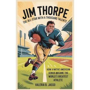 Jasso, Valeria B jim thorpe kids’ biography:The All-Star with a Thousand Talents: How a Native American Genius Became the World’s Greatest Athlete Jasso, Valeria B jim thorpe kids’ biography:The All-Star with a Thousand Talents: How a Native American Genius Became the World’s Greatest Athlete