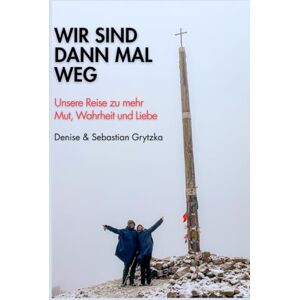Grytzka, Sebastian Wir sind dann mal weg: Unsere Reise zu mehr Mut, Wahrheit und Liebe Grytzka, Sebastian Wir sind dann mal weg: Unsere Reise zu mehr Mut, Wahrheit und Liebe