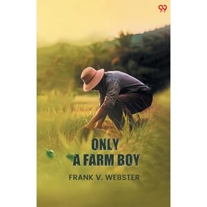 Webster, Frank V Only A Farm BoyOr Dan Hardy’s Rise In Life (Edition1) Webster, Frank V Only A Farm BoyOr Dan Hardy’s Rise In Life (Edition1)