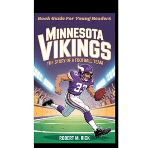 M. Rick, Robert MINNESOTA VIKINGS: The Story Of A Football Team (Book Guide For Young Readers) M. Rick, Robert MINNESOTA VIKINGS: The Story Of A Football Team (Book Guide For Young Readers)