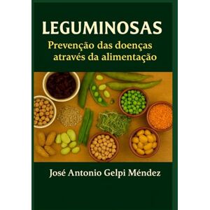 Gelpi Méndez, José Antonio Leguminosas: Prevenção das doenças através da alimentação Gelpi Méndez, José Antonio Leguminosas: Prevenção das doenças através da alimentação