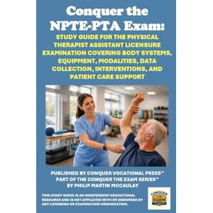 McCaulay, Philip Martin Conquer the NPTE-PTA Exam: Study Guide for the Physical Therapist Assistant Licensure Examination Covering Body Systems, Equipment, Modalities, Data ... and Patient Care Support (Healthcare Exams) McCaulay, Philip Martin Conquer the NPTE-PTA Exam: Study Guide for the Physical Therapist Assistant Licensure Examination Covering Body Systems, Equipment, Modalities, Data ... and Patient Care Support (Healthcare Exams)