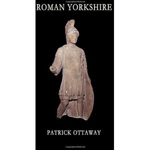 Ottaway, Patrick Roman Yorkshire: People, Culture and Landscape Ottaway, Patrick Roman Yorkshire: People, Culture and Landscape