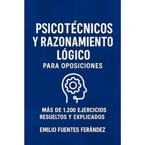 Fuentes Fernández, Emilio Psicotécnicos y Razonamiento Lógico para Oposiciones: Más de 1.200 ejercicios prácticos resueltos y explicados para dominar las pruebas de lógica, ... en cualquier oposición. (APRUEBA TU EXAMEN) Fuentes Fernández, Emilio Psicotécnicos y Razonamiento Lógico para Oposiciones: Más de 1.200 ejercicios prácticos resueltos y explicados para dominar las pruebas de lógica, ... en cualquier oposición. (APRUEBA TU EXAMEN)