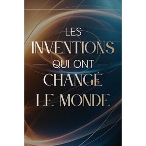 Miles, Adrian Les Inventions Qui Ont Changé le Monde: 100 idées, découvertes et objets révolutionnaires qui ont transformé notre quotidien (Archives Secrètes : Les Vérités Cachées du Passé) Miles, Adrian Les Inventions Qui Ont Changé le Monde: 100 idées, découvertes et objets révolutionnaires qui ont transformé notre quotidien (Archives Secrètes : Les Vérités Cachées du Passé)